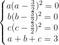 \left\{\begin{matrix} a(a-\frac{3}{2})^{2}=0\\ b(b-\frac{3}{2})^{2}=0\\ c(c-\frac{3}{2})^{2}=0\\ a+b+c=3 \end{matrix}\right.