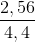 \frac{2,56}{4,4}