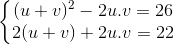\left\{\begin{matrix} (u+v)^{2}-2u.v=26\\ 2(u+v)+2u.v=22 \end{matrix}\right.
