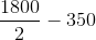 \frac{1800}{2}-350