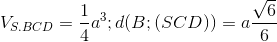 V_{S.BCD}=\frac{1}{4}a^{3};d(B;(SCD))= a\frac{\sqrt{6}}{6}
