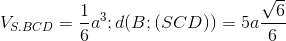 V_{S.BCD}=\frac{1}{6}a^{3};d(B;(SCD))= 5a\frac{\sqrt{6}}{6}