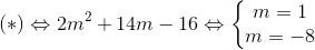 (*)\Leftrightarrow 2m^{2}+14m-16\Leftrightarrow \left\{\begin{matrix} m=1 & \\ m=-8 & \end{matrix}\right.
