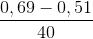 \frac{0,69 - 0,51}{40}