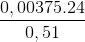 \frac{0,00375.24}{0,51}