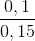 \frac{0,1}{0,15}
