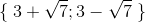 \left \{ \right.3+\sqrt{7};3-\sqrt{7} \right.\left. \right \}