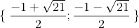 \left \{ \right.\frac{-1+\sqrt{21}}{2};\frac{-1-\sqrt{21}}{2} \right.\left. \right \}