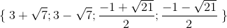 \left \{ \right.3+\sqrt{7};3-\sqrt{7};\frac{-1+\sqrt{21}}{2};\frac{-1-\sqrt{21}}{2} \right.\left. \right \}