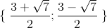 \left \{ \right.\frac{3+\sqrt{7}}{2};\frac{3-\sqrt{7}}{2} \right.\left. \right \}