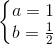 \left\{\begin{matrix} a=1\\ b=\frac{1}{2} \end{matrix}\right.