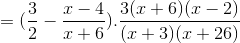 =(\frac{3}{2}-\frac{x-4}{x+6}).\frac{3(x+6)(x-2)}{(x+3)(x+26)}