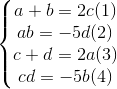 \left\{\begin{matrix} a+b=2c &(1) \\ ab=-5d & (2)\\ c+d=2a &(3) \\ cd=-5b & (4) \end{matrix}\right.