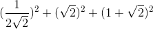 (\frac{1}{2\sqrt{2}})^{2}+(\sqrt{2})^{2}+(1+\sqrt{2})^{2}