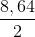 \frac{8,64}{2}