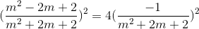 (\frac{m^{2}-2m+2}{m^{2}+2m+2})^{2}=4(\frac{-1}{m^{2}+2m+2})^{2}