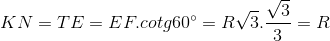 KN=TE=EF.cotg60^{\circ}=R\sqrt{3}.\frac{\sqrt{3}}{3}=R