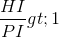\frac{HI}{PI}>1