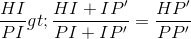 \frac{HI}{PI}>\frac{HI+IP'}{PI+IP'}=\frac{HP'}{PP'}