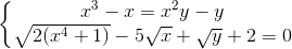 \left\{\begin{matrix} x^{3}-x=x^{2}y-y\\ \sqrt{2(x^{4}+1)}-5\sqrt{x}+\sqrt{y}+2=0 \end{matrix}\right.