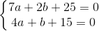 \left\{\begin{matrix} 7a+2b+25=0\\ 4a+b+15=0 \end{matrix}\right.