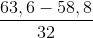\frac{63,6 - 58,8}{32}
