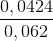 \frac{0,0424}{0,062}