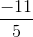 \frac{-11}{5}