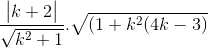 \frac{\begin{vmatrix} k+2 \end{vmatrix}}{\sqrt{k^{2}+1}} . \sqrt{(1+k^{2}(4k-3)}