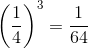 \left ( \frac{1}{4} \right )^{3}=\frac{1}{64}