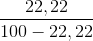 \frac{22,22}{100- 22,22}