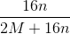 \frac{16n}{2M + 16n}