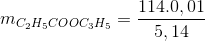 m_{C_{2}H_{5}COOC_{3}H_{5}} = \frac{114.0,01}{5,14}