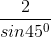 \frac{2}{sin45^{0}}