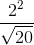 \frac{2^{2}}{\sqrt{20}}