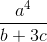 \frac{a^{4}}{b+3c}