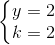 \left\{\begin{matrix} y=2\\ k=2 \end{matrix}\right.