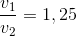 \frac{v_{1}}{v_{2}}=1,25