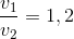 \frac{v_{1}}{v_{2}}=1,2