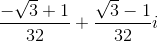 \frac{-\sqrt{3}+1}{32}+\frac{\sqrt{3}-1}{32}i