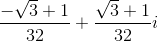 \frac{-\sqrt{3}+1}{32}+\frac{\sqrt{3}+1}{32}i