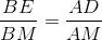 \frac{BE}{BM}=\frac{AD}{AM}