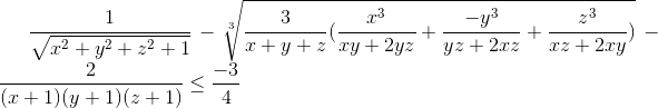 \frac{1}{\sqrt{x^{2}+y^{2}+z^{2}+1}}-\sqrt[3]{\frac{3}{x+y+z}(\frac{x^{3}}{xy+2yz}+\frac{-y^{3}}{yz+2xz}+\frac{z^{3}}{xz+2xy})}-\frac{2}{(x+1)(y+1)(z+1)}\leq \frac{-3}{4}