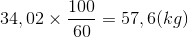 34,02\times \frac{100}{60}=57,6(kg)