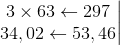 \left.\begin{matrix}3\times 63\leftarrow 297\\34,02\leftarrow 53,46\end{matrix}\right|