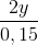 \frac{2y}{0,15}