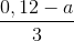 \frac{0,12 - a}{3}
