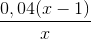 \frac{0,04(x-1)}{x}