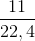 \frac{11}{22,4}