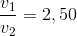 \frac{v_{1}}{v_{2}}=2,50